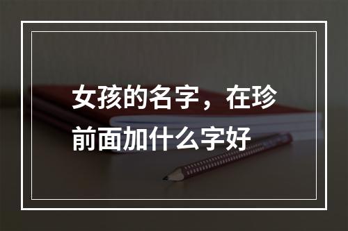 女孩的名字，在珍前面加什么字好