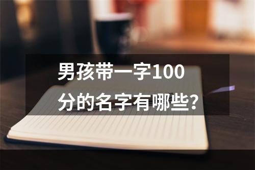 男孩带一字100分的名字有哪些？