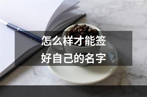 怎么样才能签好自己的名字