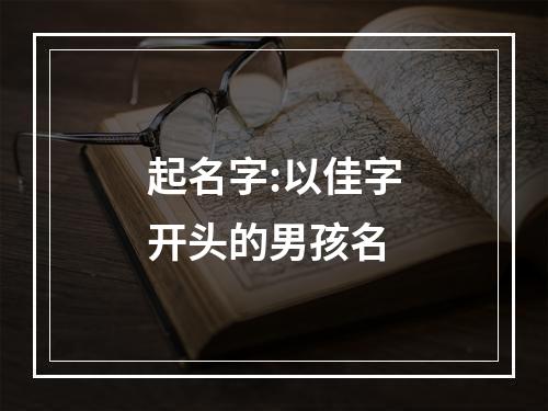 起名字:以佳字开头的男孩名